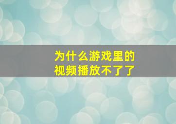 为什么游戏里的视频播放不了了