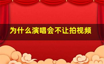 为什么演唱会不让拍视频