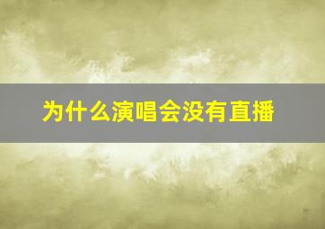 为什么演唱会没有直播