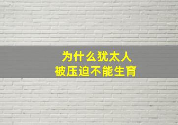 为什么犹太人被压迫不能生育