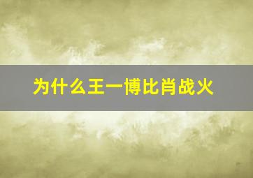 为什么王一博比肖战火