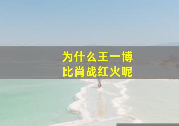 为什么王一博比肖战红火呢