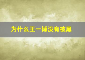 为什么王一博没有被黑