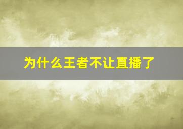 为什么王者不让直播了