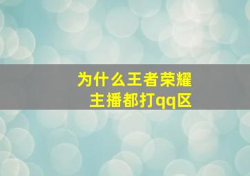 为什么王者荣耀主播都打qq区