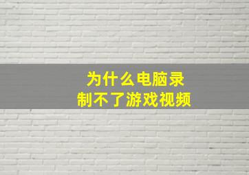 为什么电脑录制不了游戏视频