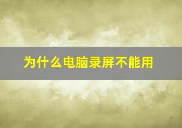 为什么电脑录屏不能用