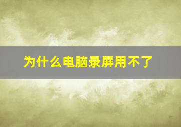 为什么电脑录屏用不了