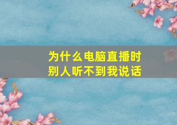 为什么电脑直播时别人听不到我说话