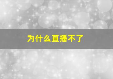 为什么直播不了