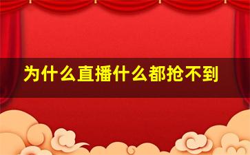 为什么直播什么都抢不到