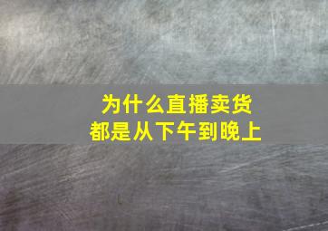 为什么直播卖货都是从下午到晚上