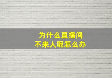 为什么直播间不来人呢怎么办