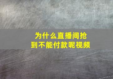 为什么直播间抢到不能付款呢视频