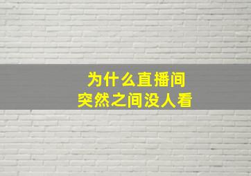 为什么直播间突然之间没人看