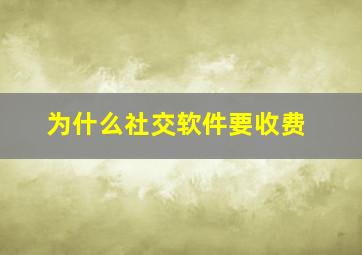 为什么社交软件要收费