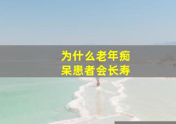 为什么老年痴呆患者会长寿