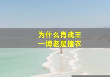 为什么肖战王一博老是撞衣