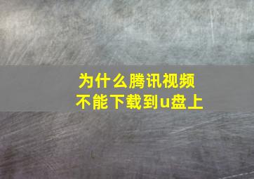 为什么腾讯视频不能下载到u盘上