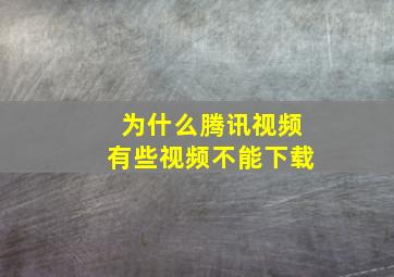 为什么腾讯视频有些视频不能下载