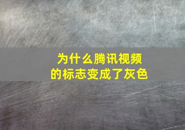 为什么腾讯视频的标志变成了灰色