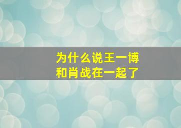 为什么说王一博和肖战在一起了