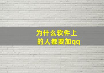 为什么软件上的人都要加qq