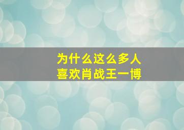 为什么这么多人喜欢肖战王一博