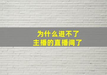 为什么进不了主播的直播间了