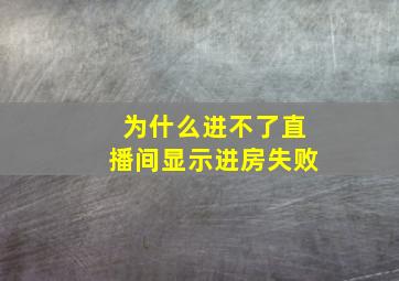 为什么进不了直播间显示进房失败