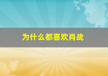 为什么都喜欢肖战