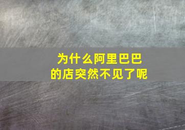 为什么阿里巴巴的店突然不见了呢