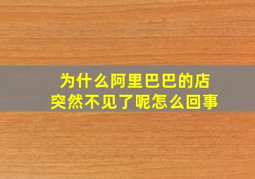 为什么阿里巴巴的店突然不见了呢怎么回事