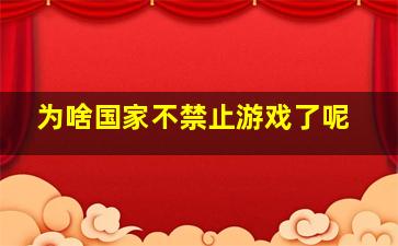 为啥国家不禁止游戏了呢