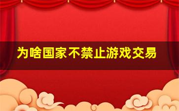 为啥国家不禁止游戏交易