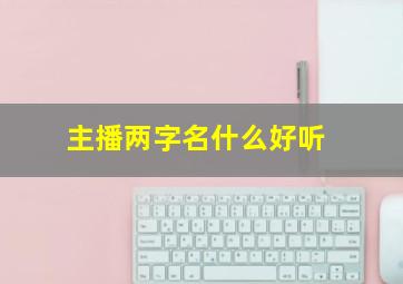 主播两字名什么好听