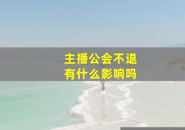 主播公会不退有什么影响吗