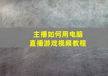 主播如何用电脑直播游戏视频教程