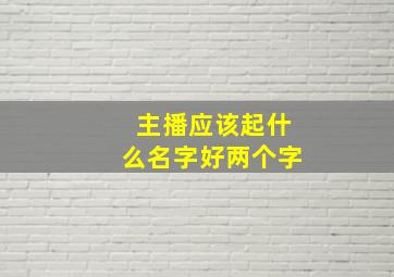 主播应该起什么名字好两个字