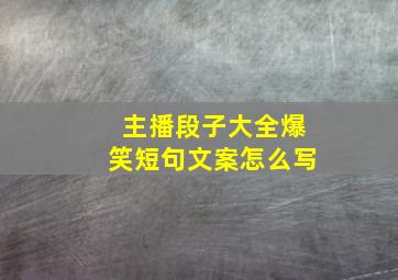 主播段子大全爆笑短句文案怎么写