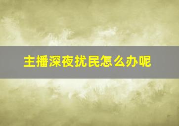 主播深夜扰民怎么办呢