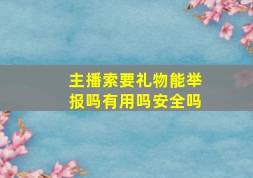 主播索要礼物能举报吗有用吗安全吗