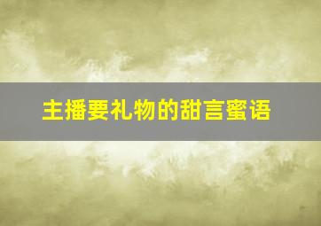 主播要礼物的甜言蜜语