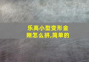 乐高小型变形金刚怎么拼,简单的