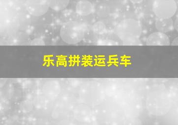 乐高拼装运兵车