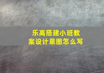 乐高搭建小班教案设计意图怎么写