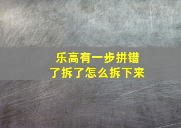 乐高有一步拼错了拆了怎么拆下来