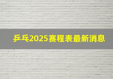 乒乓2025赛程表最新消息