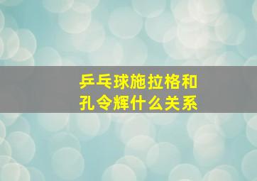 乒乓球施拉格和孔令辉什么关系