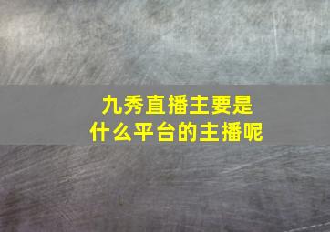 九秀直播主要是什么平台的主播呢